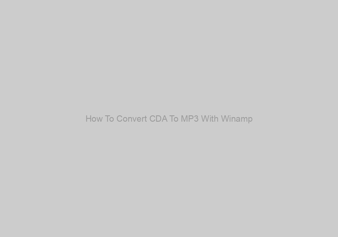 How To Convert CDA To MP3 With Winamp
